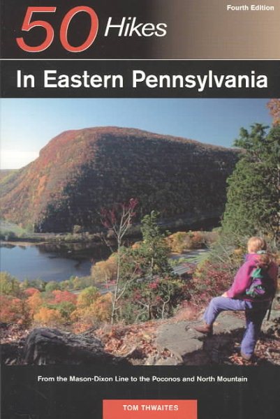 50 Hikes in Eastern Pennsylvania: From the Mason-Dixon Line to the Poconos and N