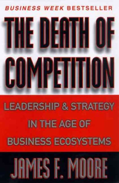 Death of Competition: Leadership and Strategy in the Age of Business Ecosystems【金石堂、博客來熱銷】