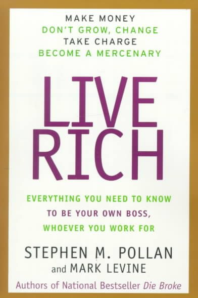 Live Rich: Everything You Need to Know to Be Your Own Boss, Whoever You Work For