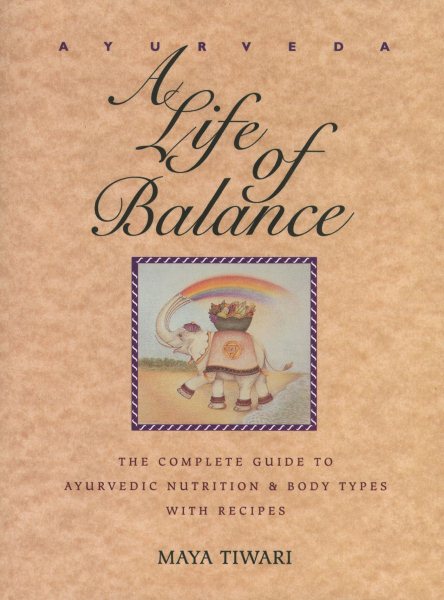 Ayurveda: A Life of Balance: The Complete Guide to Ayurvedic Nutrition and Body