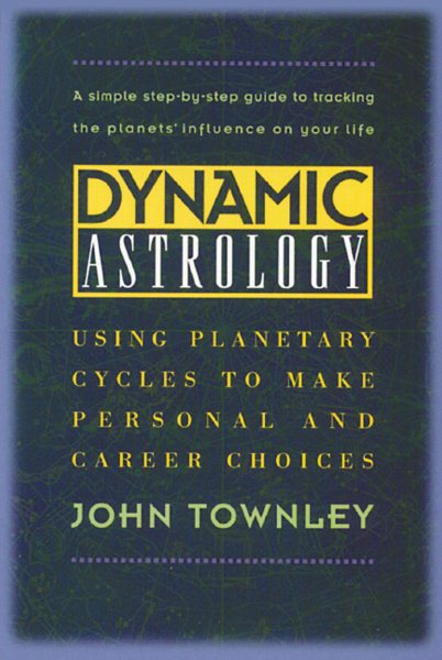 Dynamic Astrology: Using Planetary Cycles to Make Personal and Career Choices (Rev)