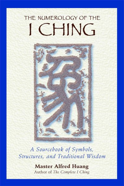 Numerology of the I Ching: A SourceBook of Symbols, Structures and Traditional W
