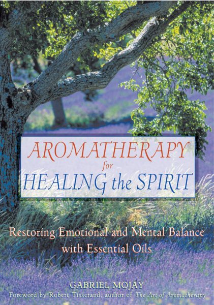 Aromatherapy for Healing the Spirit: Restoring Emotional and Mental Balance with
