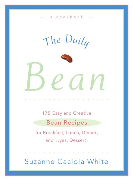 The Daily Bean: 175 Easy and Creative Bean Recipes for Breakfast, Lunch, Dinner