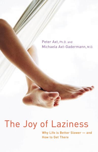 The Joy of Laziness: Why Life Is Better Slower - and How to Get There
