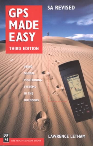GPS Made Easy: Using Global Positioning Systems in the Outdoors