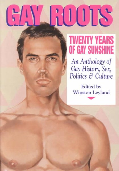 Gay Roots: Twenty Years of Gay Sunshine: An Anthology of Gay History, Sex, Polit