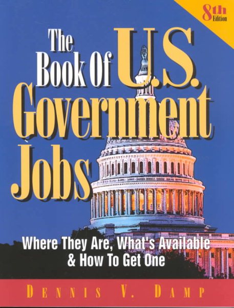 The Book of U.S. Government Jobs, 8th Edition: Where They Are, What\