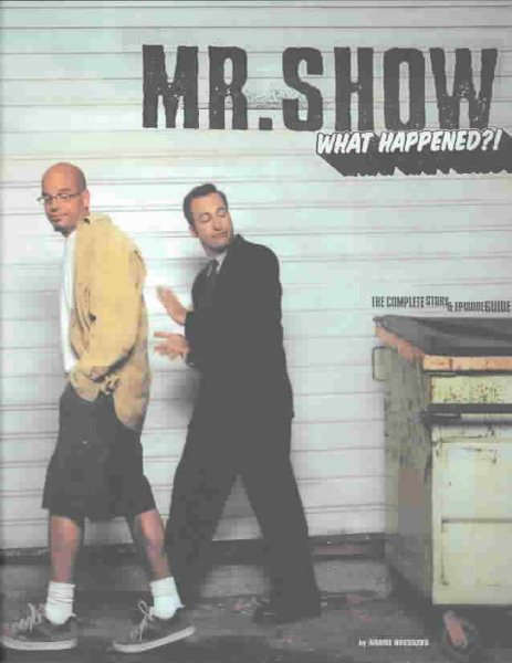 Mr. Show: What Happened?!: The Complete Story and Episode Guide