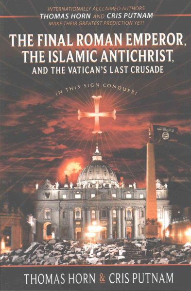 The Final Roman Emperor- the Islamic Antichrist- and the Vatican`s Last Crusade