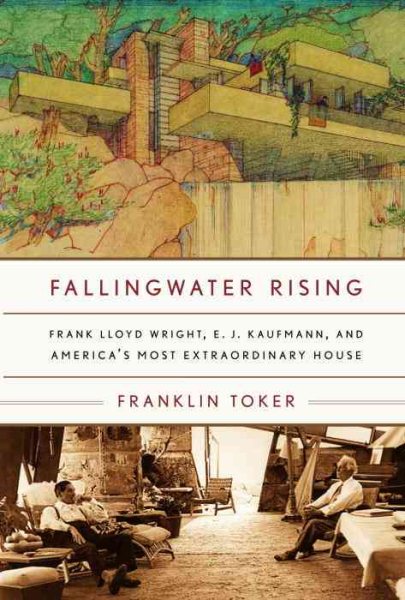 Fallingwater Rising: Frank Lloyd Wright, E. J. Kaufmann, and America\