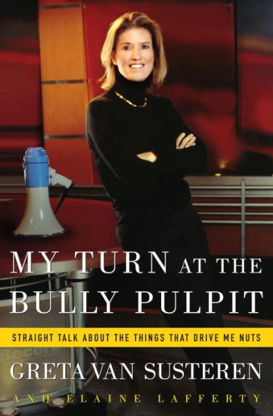 My Turn at the Bully Pulpit: Straight Talk about the Things That Drive Me Nuts