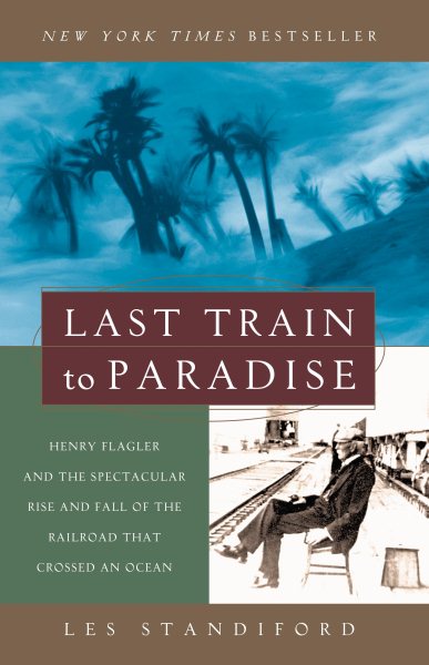 Last Train to Paradise: Henry Flagler and the Spectacular Rise and Fall of the R