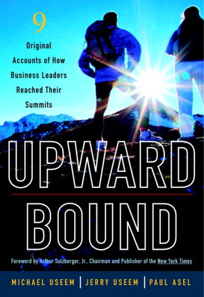 Upward Bound: Nine Original Accounts of How Business Leaders Reached Their Summi