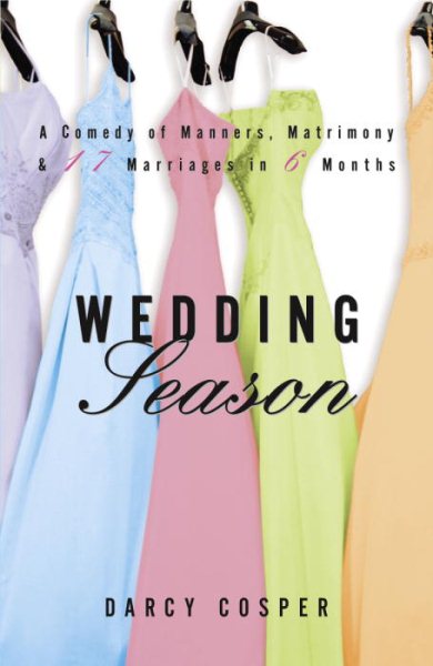 Wedding Season: A Comedy of Manners, Matrimony, and Seventeen Marriages in Six M
