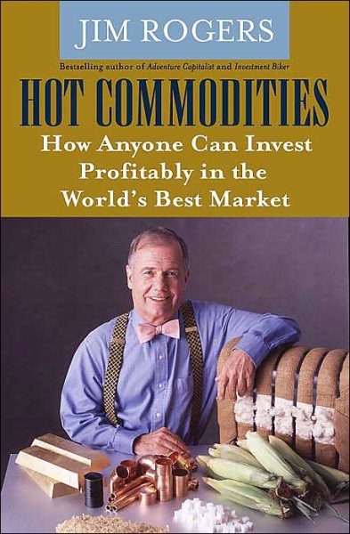 Hot Commodities: How Anyone Can Invest Profitably in the World\