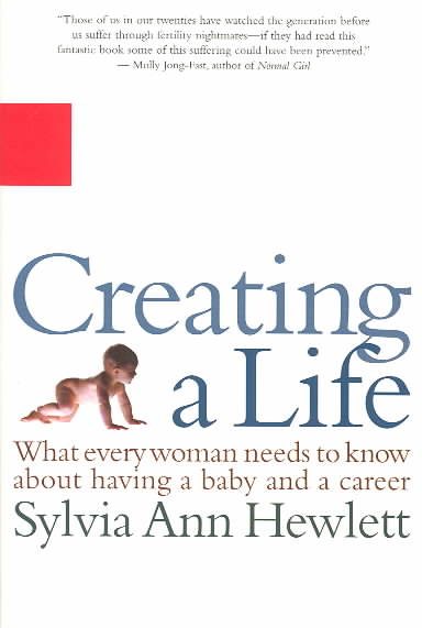 Creating a Life: What Every Woman Needs to Know about Having a Baby and a Career【金石堂、博客來熱銷】