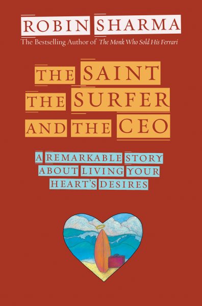 Saint, the Surfer, and the CEO: A Remarkable Story about Living Your Heart\