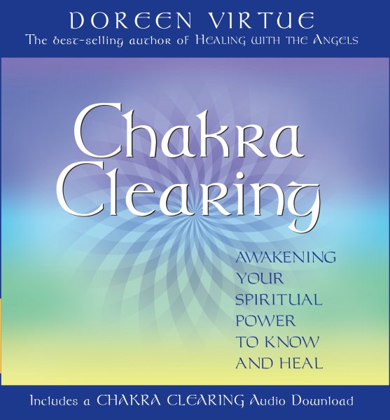 Chakra Clearing: Awakening Your Spiritual Power to Know and Heal