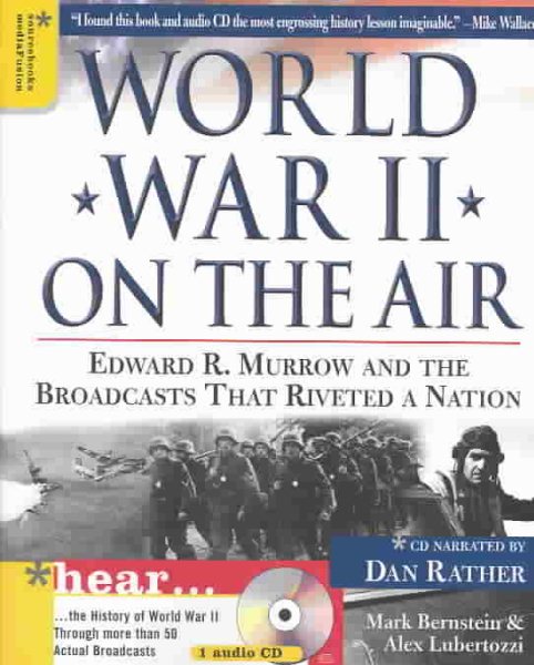 World War II on the Air: Edward R. Murrow and the Broadcasts That Riveted a Nati