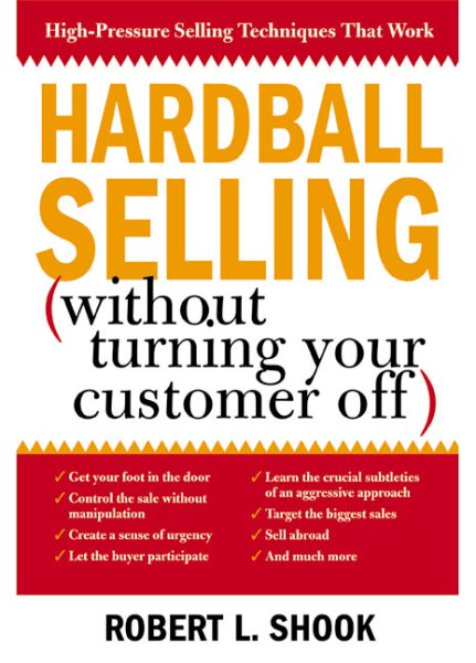 Hardball Selling without Turning Your Customer Off: High Pressure Selling Techni