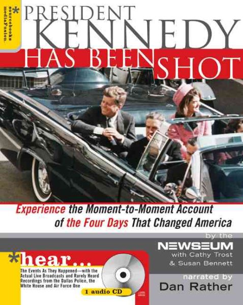 President Kennedy Has Been Shot: A Moment-to-Moment Account of the Four Days Tha