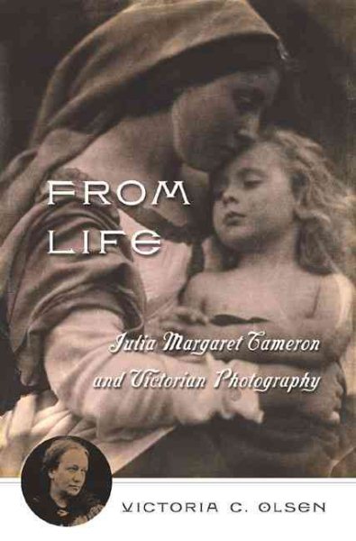From Life: Julia Margaret Cameron and the Story of Victorian Photography