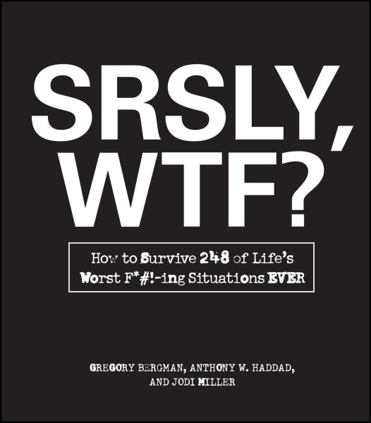 Srsly- Wtf?: How to Survive 248 of Lifes Worst F**ing Situations Ever