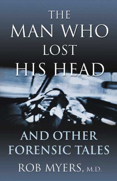 Man Who Lost His Head: And Other Forensic Tales