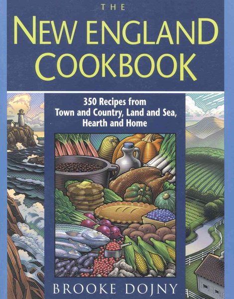 New England Cookbook: 350 Recipes from Town and Country, Land and Sea, Hearth an