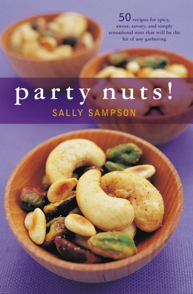 Party Nuts!: 50 Recipes for Spicy, Sweet, Savory and Simply Sensational Nuts Tha