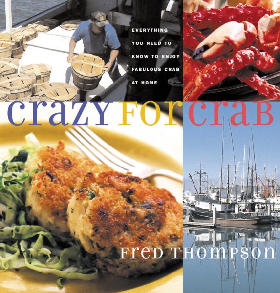 Crazy for Crab: Everything You Need to Know to Enjoy Fabulous Crab at Home, with