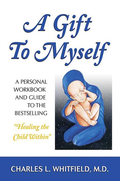 A Gift to Myself: A Personal Workbook and Guide to Healing the Child Within