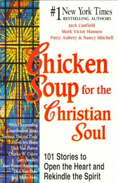 Chicken Soup for the Christian Soul: 101 Stories to Open the Heart and Rekindle