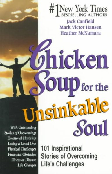 Chicken Soup for the Unsinkable Soul: 101 Inspirational Stories of Overcoming Li