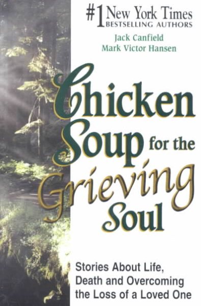 Chicken Soup for the Grieving Soul: Stories About Life, Death and Overcoming the