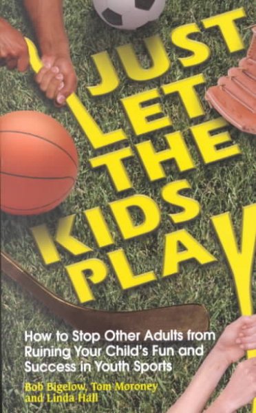 Just Let the Kids Play: How to Stop Other Adults from Ruining Your Child\