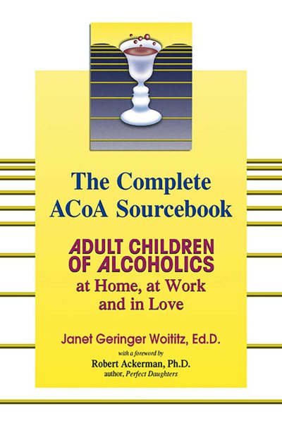 The Complete ACOA Sourcebook: Adult Children of Alcoholics at Home, at Work and