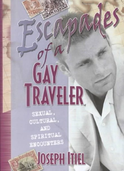 Escapades of a Gay Traveler: Sexual, Cultural and Spiritual Encounters