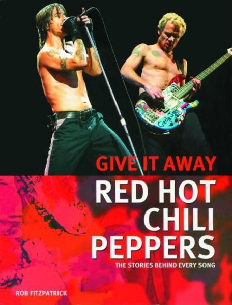 The Red Hot Chili Peppers: Give It Away: The Stories Behind Every Song