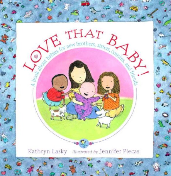 Love That Baby! A book about babies for new brothers, sisters, cousins, and frie