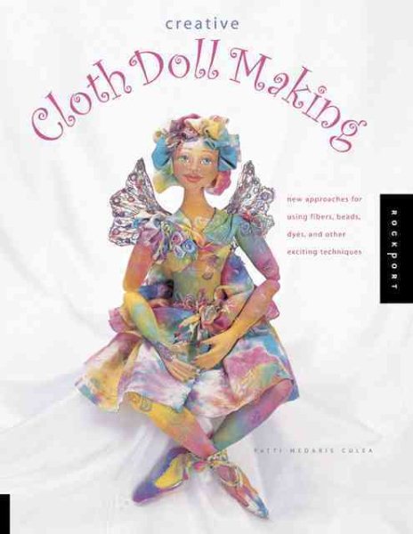 Creative Cloth Doll Making: New Approaches for Using Fibers, Beads, Dyes, and Ot