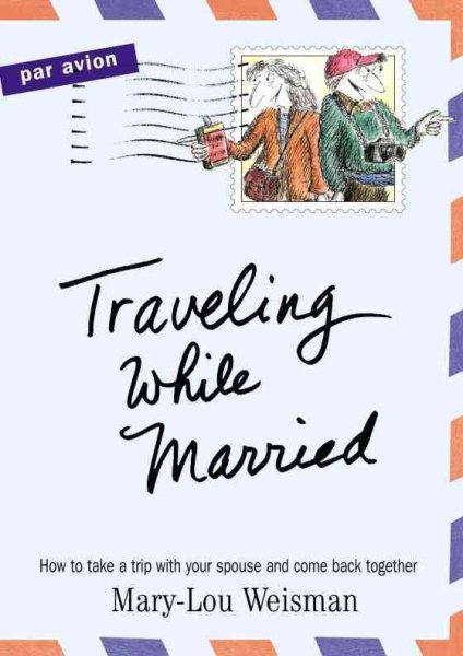 Traveling While Married: How to Take a Trip with Your Spouse--and Come Back Toge