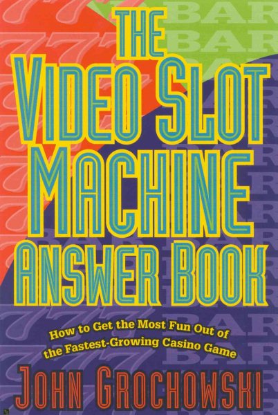Video Slot Machine Answer Book: Hot to Get the Most Fun out of the Fastest-Growi