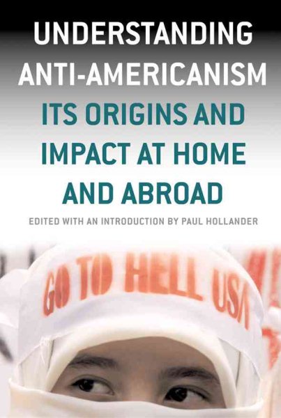 Understanding Anti-Americanism: Its Origins and Impact at Home and Abroad