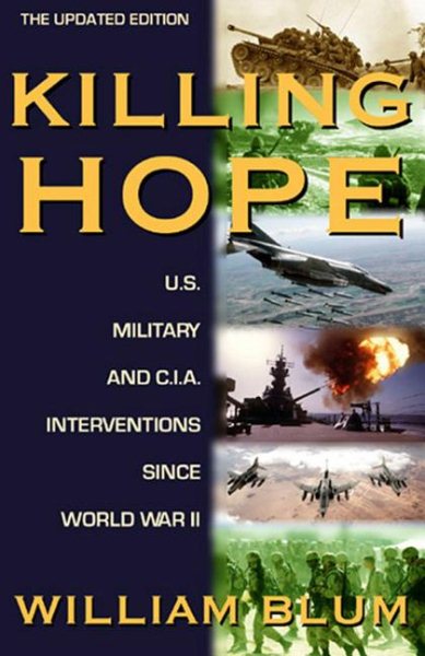 Killing Hope: U.S. Military and CIA Interventions Since World War II-Updated Thr