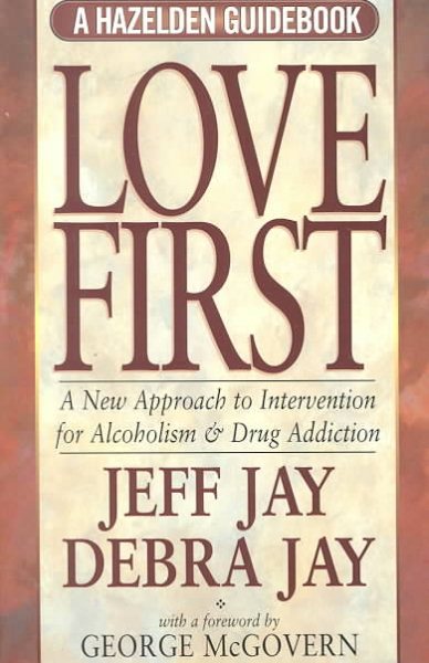Love First: A New Approach to Intervention for Alcoholism and Drug Addiction