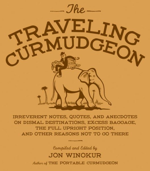 The Traveling Curmudgeon: Irreverent Notes, Quotes and Anecdotes on Dismal Desti