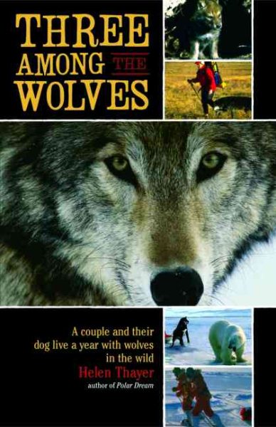 Three Among the Wolves: A Couple and their Dog Live a Year with Wolves in the Wi