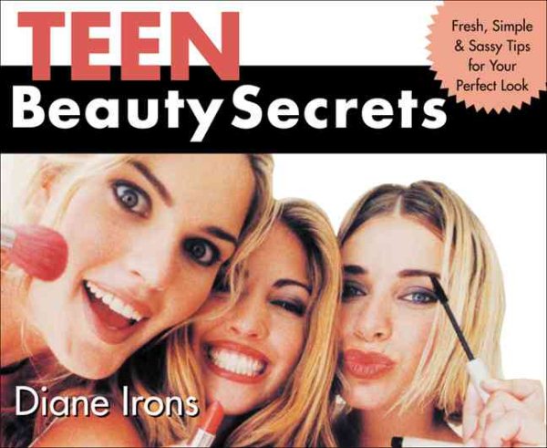 Teen Beauty Secrets: Fresh, Simple and Sassy Tips for Your Perfect Look